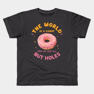 The World Is A Donut And We Are All But Holes Kids T-Shirt